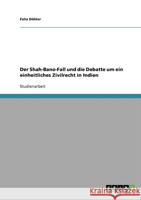Der Shah-Bano-Fall und die Debatte um ein einheitliches Zivilrecht in Indien Felix Dohler 9783638660358
