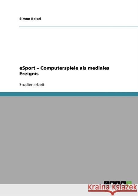 eSport - Computerspiele als mediales Ereignis Beisel, Simon   9783638660471 GRIN Verlag