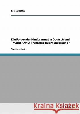 Kinderarmut in Deutschland. Macht Armut krank und Reichtum gesund? Sabine Kohler 9783638660921 Grin Verlag