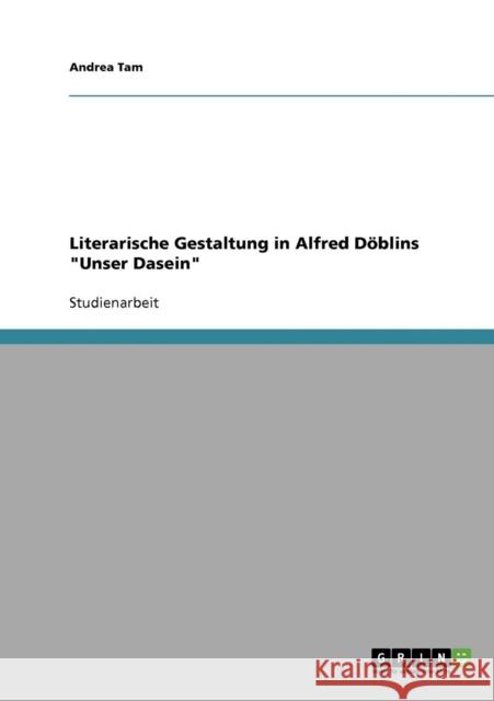 Literarische Gestaltung in Alfred Döblins Unser Dasein Tam, Andrea 9783638660945 Grin Verlag