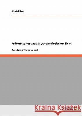 Prüfungsangst aus psychoanalytischer Sicht Alexis Pflug 9783638660990 Grin Verlag