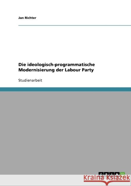 Die ideologisch-programmatische Modernisierung der Labour Party Jan Richter 9783638661089 Grin Verlag