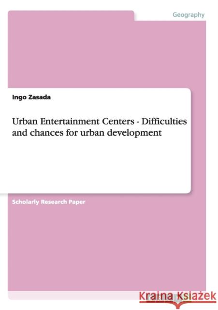 Urban Entertainment Centers - Difficulties and chances for urban development Ingo Zasada 9783638661270 Grin Verlag