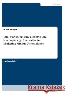 Viral Marketing. Eine effektive und kostengünstige Alternative im Marketing-Mix für Unternehmen Andre Kemper 9783638661447 Grin Verlag