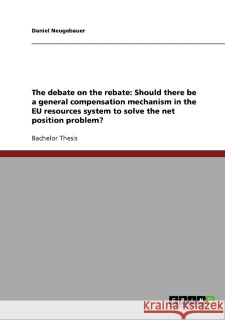 The debate on the rebate: Should there be a general compensation mechanism in the EU resources system to solve the net position problem? Neugebauer, Daniel 9783638662055