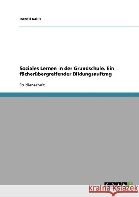 Soziales Lernen in der Grundschule. Ein fächerübergreifender Bildungsauftrag Kallis, Isabell 9783638662178 Grin Verlag