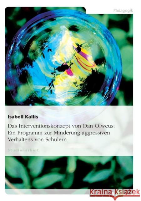 Das Interventionskonzept von Dan Olweus: Ein Programm zur Minderung aggressiven Verhaltens von Schülern Kallis, Isabell 9783638662192 Grin Verlag