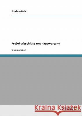 Projektabschluss und -auswertung Stephan Abele 9783638662284 Grin Verlag