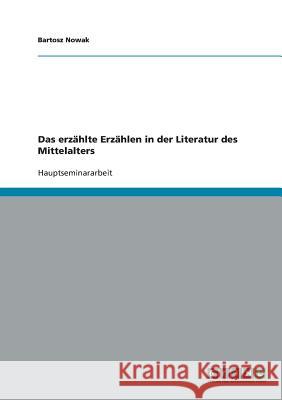 Das erzählte Erzählen in der Literatur des Mittelalters Bartosz Nowak 9783638662321 Grin Verlag