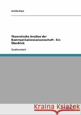 Theoretische Ansätze der Kommunikationswissenschaft - Ein Überblick Annika Hoya 9783638663038