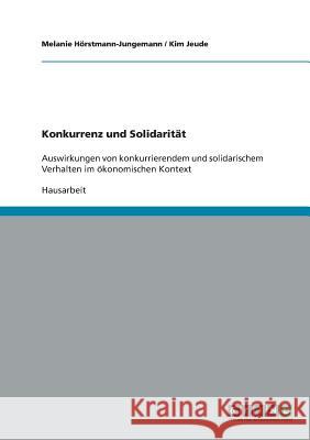 Konkurrenz und Solidarität: Auswirkungen von konkurrierendem und solidarischem Verhalten im ökonomischen Kontext Hörstmann-Jungemann, Melanie 9783638663182