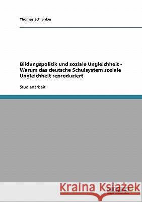 Bildungspolitik und soziale Ungleichheit. Warum das deutsche Schulsystem soziale Ungleichheit reproduziert Schlenker, Thomas   9783638663465