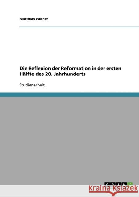 Die Reflexion der Reformation in der ersten Hälfte des 20. Jahrhunderts Widner, Matthias 9783638663816 Grin Verlag