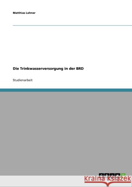 Die Trinkwasserversorgung in der BRD Matthias Lehner 9783638663960 Grin Verlag