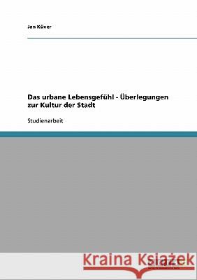 Das urbane Lebensgefühl - Überlegungen zur Kultur der Stadt Jan Kuver 9783638664158 Grin Verlag