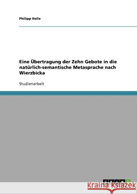Eine Übertragung der Zehn Gebote in die natürlich-semantische Metasprache nach Wierzbicka Helle, Philipp 9783638664479
