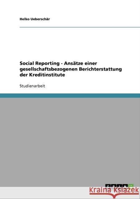 Social Reporting - Ansätze einer gesellschaftsbezogenen Berichterstattung der Kreditinstitute Ueberschär, Helko 9783638664523 Grin Verlag