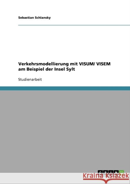 Verkehrsmodellierung mit VISUM/ VISEM am Beispiel der Insel Sylt Sebastian Schlansky 9783638664714 Grin Verlag