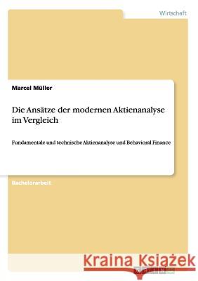 Die Ansätze der modernen Aktienanalyse im Vergleich : Fundamentale und technische Aktienanalyse und Behavioral Finance Marcel Muller-Wieland 9783638664837