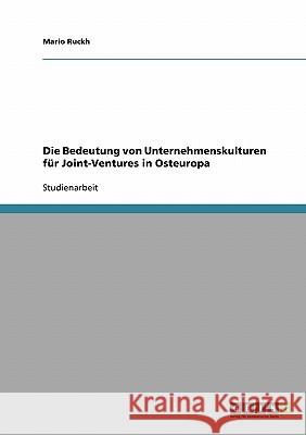 Die Bedeutung von Unternehmenskulturen für Joint-Ventures in Osteuropa Mario Ruckh 9783638664844