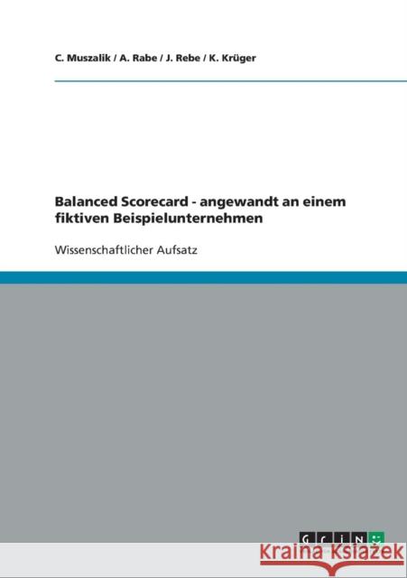 Balanced Scorecard - angewandt an einem fiktiven Beispielunternehmen C. Muszalik                              A. Rabe                                  J. Rebe 9783638665049 Grin Verlag