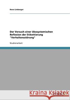 Der Versuch einer ökosystemischen Reflexion der Etikettierung Verhaltensstörung Limberger, Rene 9783638665414 Grin Verlag