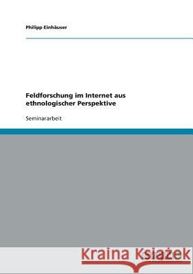 Feldforschung im Internet aus ethnologischer Perspektive Philipp Einhauser 9783638665537