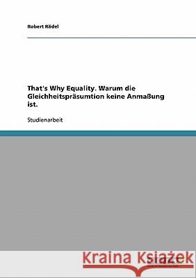 That's Why Equality. Warum die Gleichheitspräsumtion keine Anmaßung ist. Robert Radel 9783638665599 Grin Verlag