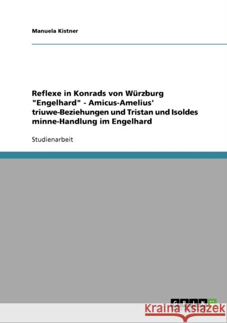 Reflexe in Konrads von Würzburg Engelhard - Amicus-Amelius' triuwe-Beziehungen und Tristan und Isoldes minne-Handlung im Engelhard Kistner, Manuela 9783638665636