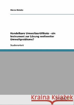 Handelbare Umweltzertifikate - ein Instrument zur Lösung weltweiter Umweltprobleme? Marco Matzke 9783638665957 Grin Verlag