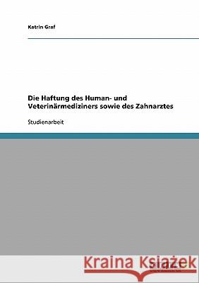 Die Haftung des Human- und Veterinärmediziners sowie des Zahnarztes Katrin Graf 9783638666206 Grin Verlag