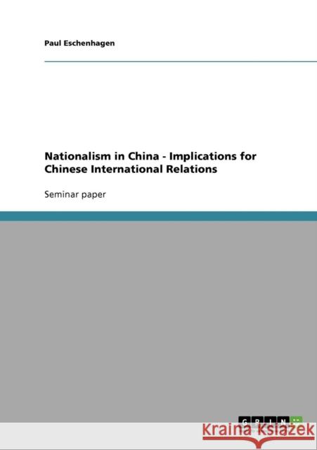 Nationalism in China - Implications for Chinese International Relations Paul Eschenhagen 9783638666480 Grin Verlag