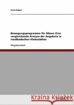 Bewegungsprogramme für Ältere: Eine vergleichende Analyse der Angebote in nordbadischen Kleinstädten Hagen, Anna 9783638667234 Grin Verlag