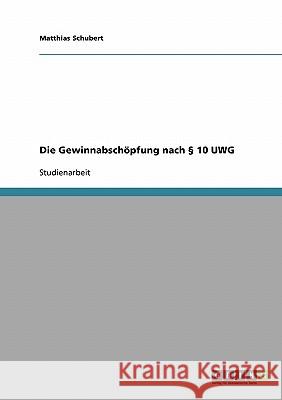 Die Gewinnabschöpfung nach § 10 UWG Schubert, Matthias 9783638667548 Grin Verlag