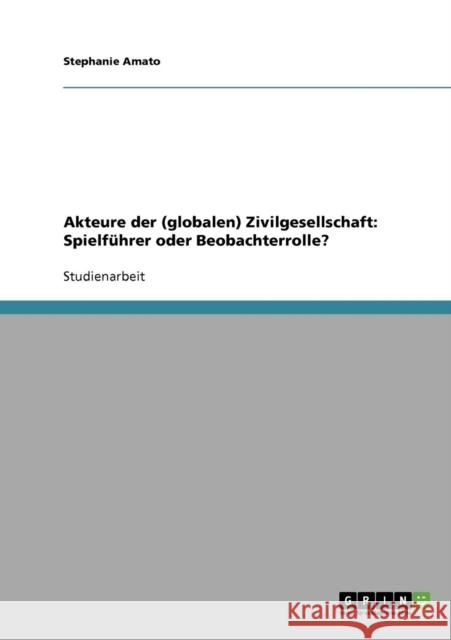 Akteure der (globalen) Zivilgesellschaft: Spielführer oder Beobachterrolle? Amato, Stephanie 9783638667555 GRIN Verlag