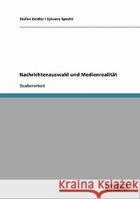 Nachrichtenauswahl und Medienrealität Stefan Zeidler Sylvana Specht 9783638667609 Grin Verlag