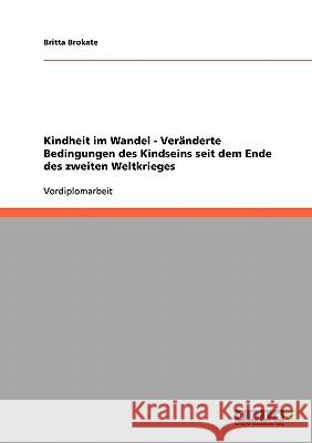 Kindheit im Wandel. Veränderte Bedingungen des Kindseins seit dem Ende des zweiten Weltkrieges Britta Block 9783638667715 Grin Verlag