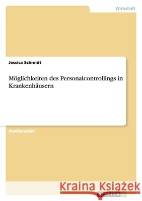 Möglichkeiten des Personalcontrollings in Krankenhäusern Jessica Schmidt 9783638667913