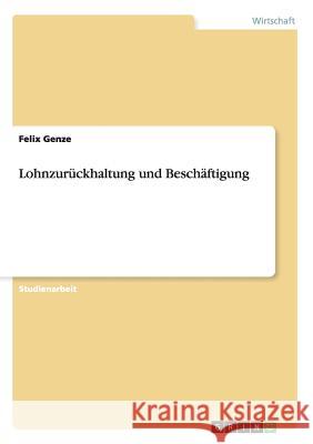 Lohnzurückhaltung und Beschäftigung Felix Genze 9783638668316 Grin Verlag
