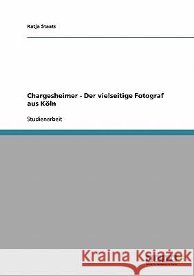 Chargesheimer - der vielseitige Fotograf aus Köln Staats, Katja 9783638668552 Grin Verlag