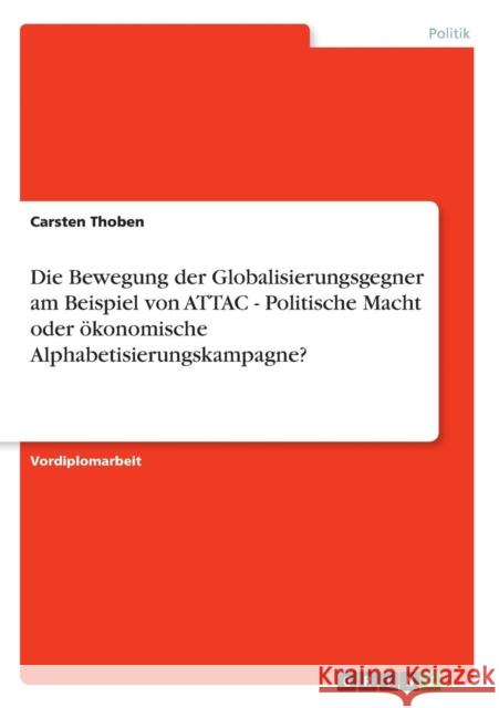 Die Bewegung der Globalisierungsgegner am Beispiel von ATTAC - Politische Macht oder ökonomische Alphabetisierungskampagne? Thoben, Carsten 9783638669702 Grin Verlag