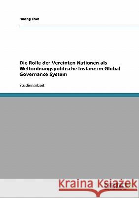 Die Rolle der Vereinten Nationen als Weltordnungspolitische Instanz im Global Governance System Huong Tran 9783638669726 Grin Verlag