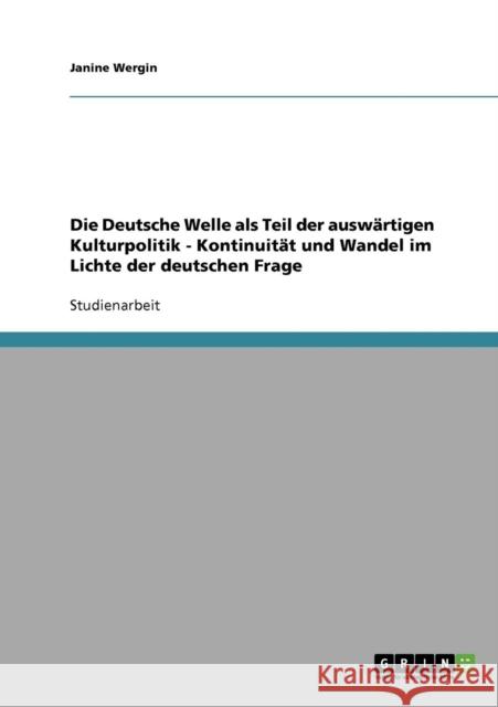 Die Deutsche Welle als Teil der auswärtigen Kulturpolitik - Kontinuität und Wandel im Lichte der deutschen Frage Wergin, Janine 9783638669894 Grin Verlag