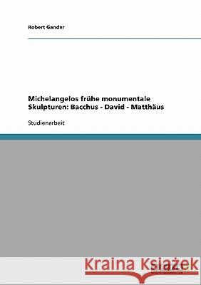 Michelangelos frühe monumentale Skulpturen: Bacchus - David - Matthäus Robert Gander 9783638670036 Grin Verlag