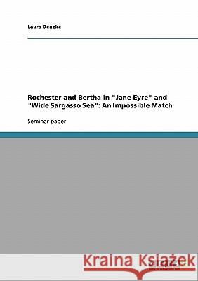 Rochester and Bertha in Jane Eyre and Wide Sargasso Sea: An Impossible Match Deneke, Laura 9783638670548 Grin Verlag