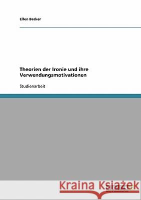 Theorien der Ironie und ihre Verwendungsmotivationen Ellen Becker 9783638670555