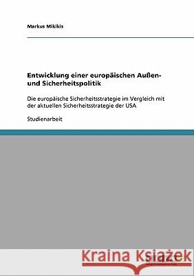 Entwicklung einer europäischen Außen- und Sicherheitspolitik: Die europäische Sicherheitsstrategie im Vergleich mit der aktuellen Sicherheitsstrategie Mikikis, Markus 9783638670562 Grin Verlag