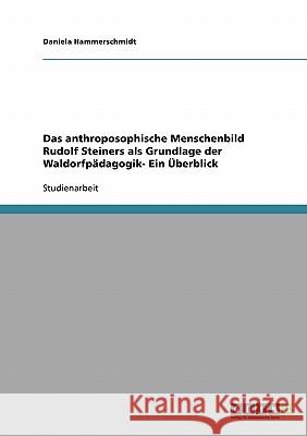 Das anthroposophische Menschenbild Rudolf Steiners als Grundlage der Waldorfpädagogik: Ein Überblick Hammerschmidt, Daniela 9783638670593 Grin Verlag