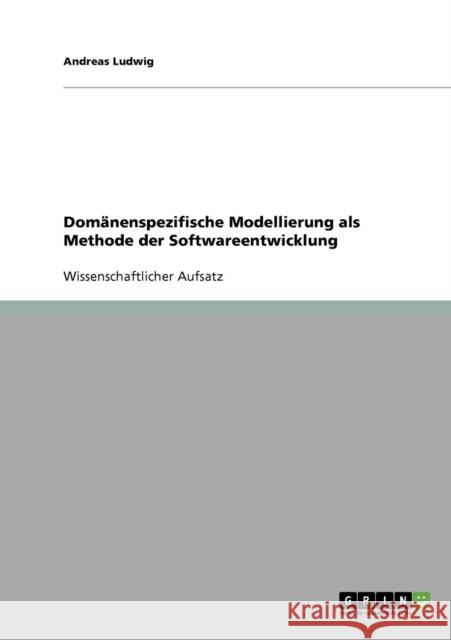 Domänenspezifische Modellierung als Methode der Softwareentwicklung Ludwig, Andreas 9783638670630 Grin Verlag