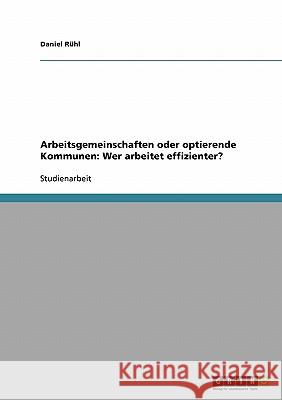 Arbeitsgemeinschaften oder optierende Kommunen: Wer arbeitet effizienter? Daniel R 9783638670722 Grin Verlag